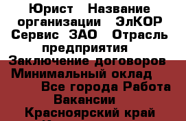 Юрист › Название организации ­ ЭлКОР Сервис, ЗАО › Отрасль предприятия ­ Заключение договоров › Минимальный оклад ­ 35 000 - Все города Работа » Вакансии   . Красноярский край,Красноярск г.